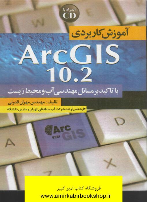 آموزش کاربرديArcGIS10.2(با تاکيد بر مسائل مهندسي آب و محيط زيست)