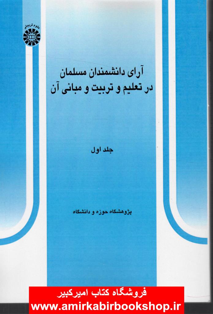 آراي دانشمندان مسلمان در تعليم و تربيت و مباني آن-جلد اول  (کد304)